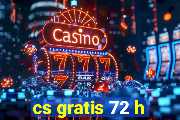 cs gratis 72 h